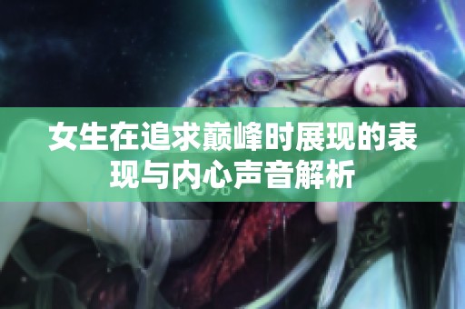 女生在追求巅峰时展现的表现与内心声音解析