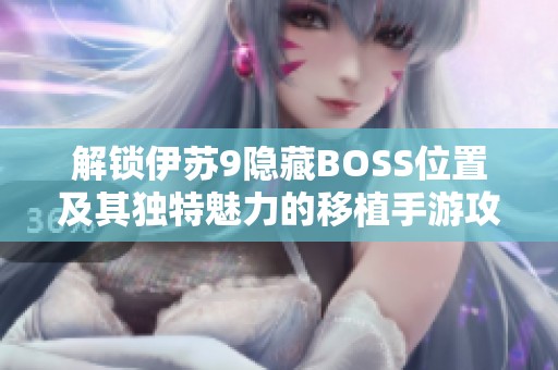 解锁伊苏9隐藏BOSS位置及其独特魅力的移植手游攻略
