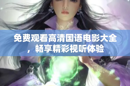 免费观看高清国语电影大全，畅享精彩视听体验