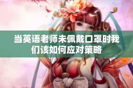 当英语老师未佩戴口罩时我们该如何应对策略