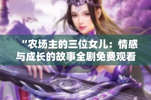 “农场主的三位女儿：情感与成长的故事全剧免费观看”