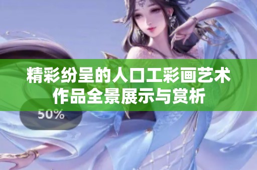 精彩纷呈的人口工彩画艺术作品全景展示与赏析