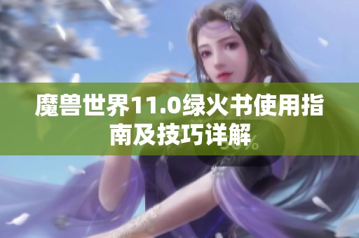 魔兽世界11.0绿火书使用指南及技巧详解