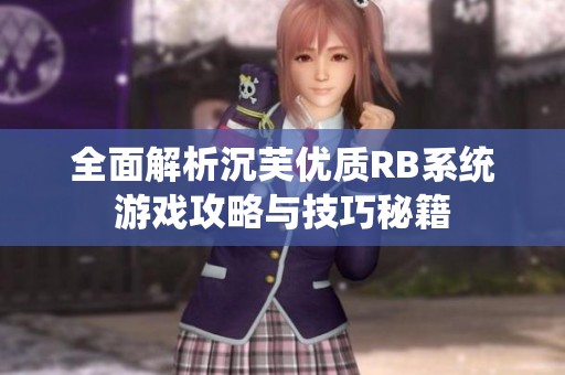 全面解析沉芙优质RB系统游戏攻略与技巧秘籍