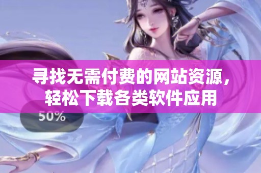 寻找无需付费的网站资源，轻松下载各类软件应用