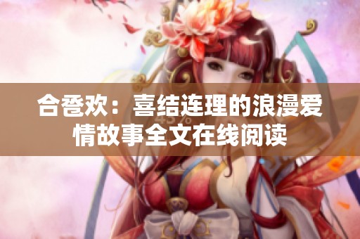 合卺欢：喜结连理的浪漫爱情故事全文在线阅读