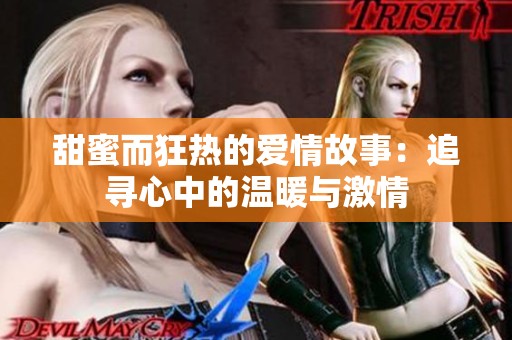 甜蜜而狂热的爱情故事：追寻心中的温暖与激情