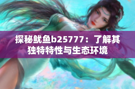 探秘鱿鱼b25777：了解其独特特性与生态环境