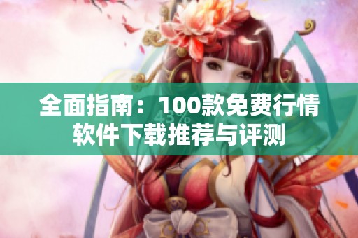 全面指南：100款免费行情软件下载推荐与评测