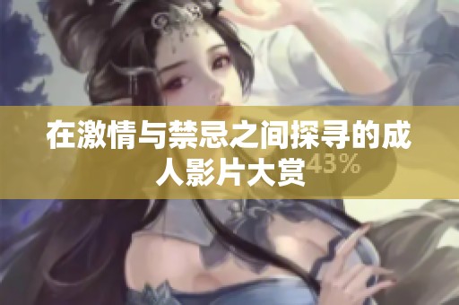 在激情与禁忌之间探寻的成人影片大赏
