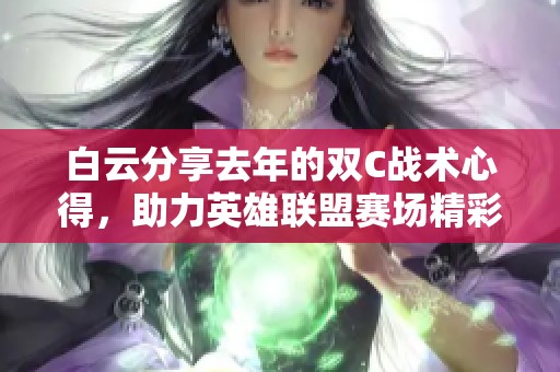 白云分享去年的双C战术心得，助力英雄联盟赛场精彩表现