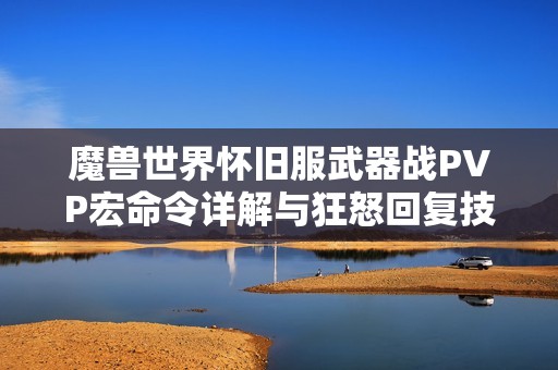 魔兽世界怀旧服武器战PVP宏命令详解与狂怒回复技巧分析