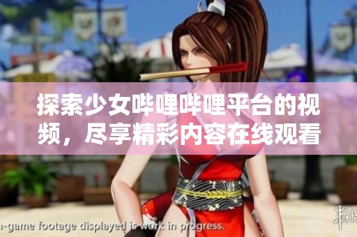 探索少女哔哩哔哩平台的视频，尽享精彩内容在线观看