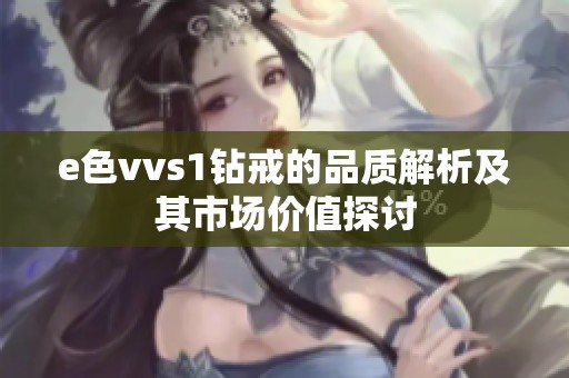e色vvs1钻戒的品质解析及其市场价值探讨