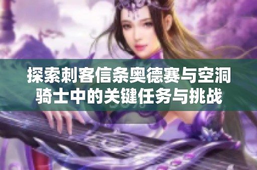 探索刺客信条奥德赛与空洞骑士中的关键任务与挑战