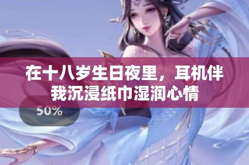 在十八岁生日夜里，耳机伴我沉浸纸巾湿润心情