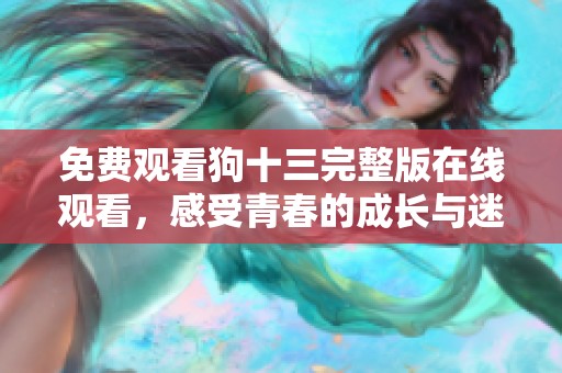 免费观看狗十三完整版在线观看，感受青春的成长与迷茫