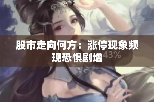 股市走向何方：涨停现象频现恐惧剧增