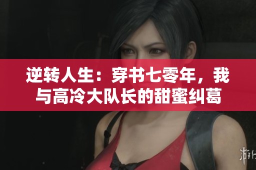逆转人生：穿书七零年，我与高冷大队长的甜蜜纠葛
