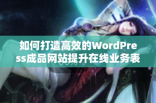如何打造高效的WordPress成品网站提升在线业务表现