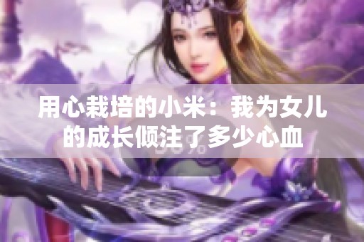 用心栽培的小米：我为女儿的成长倾注了多少心血