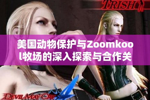 美国动物保护与Zoomkool牧场的深入探索与合作关系