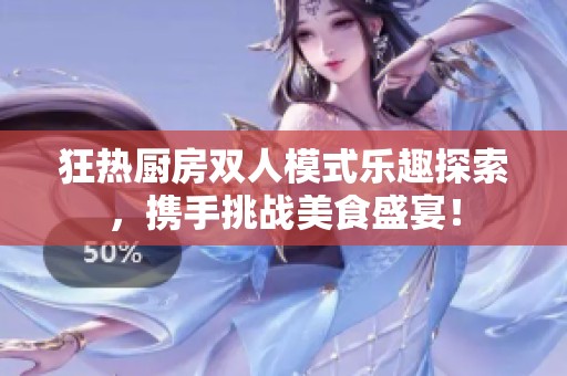 狂热厨房双人模式乐趣探索，携手挑战美食盛宴！