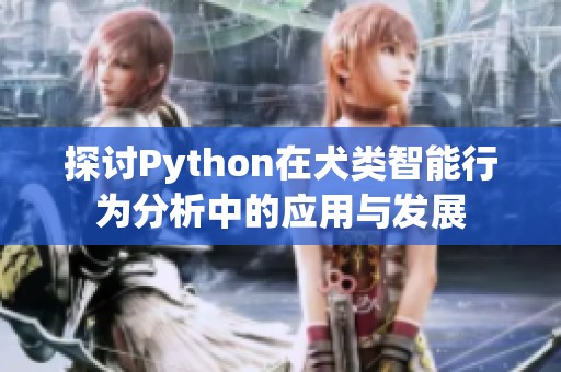 探讨Python在犬类智能行为分析中的应用与发展