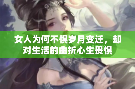 女人为何不惧岁月变迁，却对生活的曲折心生畏惧