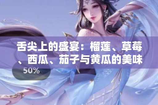 舌尖上的盛宴：榴莲、草莓、西瓜、茄子与黄瓜的美味搭配探索