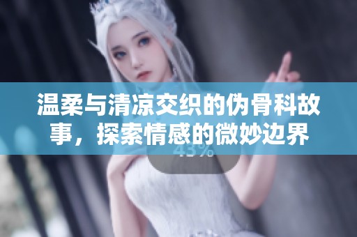 温柔与清凉交织的伪骨科故事，探索情感的微妙边界