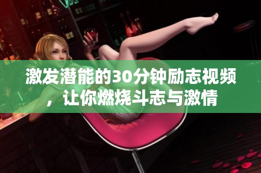 激发潜能的30分钟励志视频，让你燃烧斗志与激情