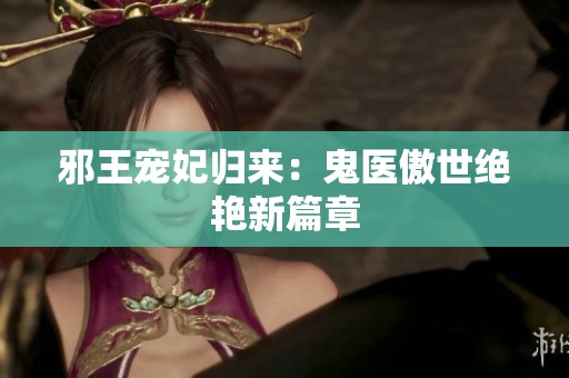 邪王宠妃归来：鬼医傲世绝艳新篇章
