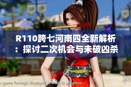 R110跨七河南四全新解析：探讨二次机会与未破凶杀阶段的心灵解读