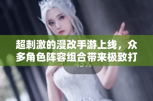 超刺激的漫改手游上线，众多角色阵容组合带来极致打击体验