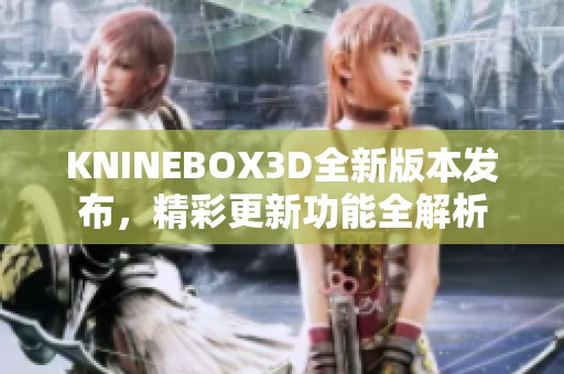 KNINEBOX3D全新版本发布，精彩更新功能全解析