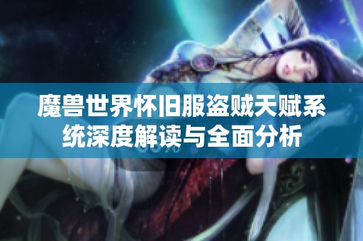 魔兽世界怀旧服盗贼天赋系统深度解读与全面分析