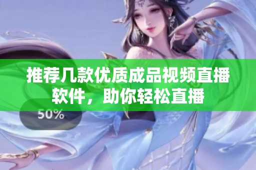 推荐几款优质成品视频直播软件，助你轻松直播