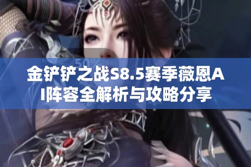 金铲铲之战S8.5赛季薇恩AI阵容全解析与攻略分享