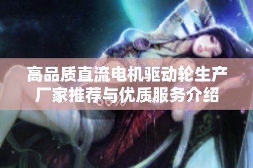高品质直流电机驱动轮生产厂家推荐与优质服务介绍