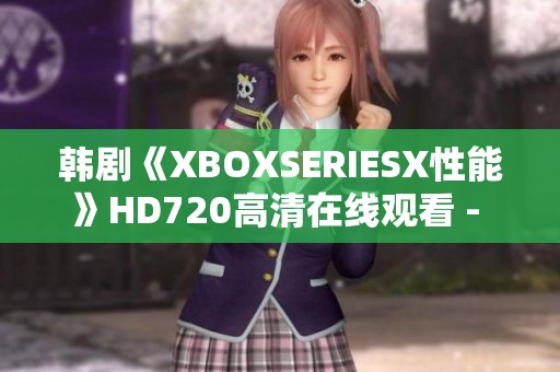 韩剧《XBOXSERIESX性能》HD720高清在线观看 - 星辰影院推荐