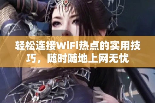 轻松连接WiFi热点的实用技巧，随时随地上网无忧