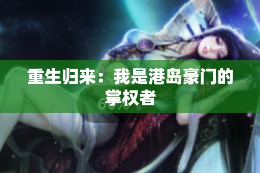 重生归来：我是港岛豪门的掌权者
