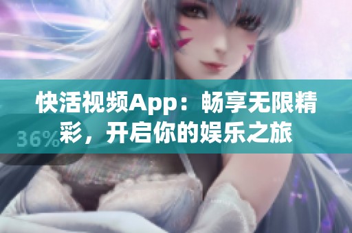快活视频App：畅享无限精彩，开启你的娱乐之旅