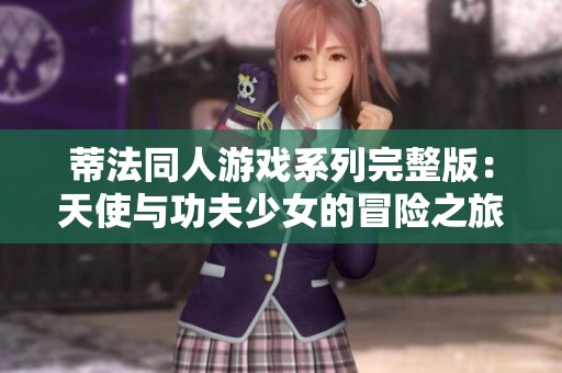 蒂法同人游戏系列完整版：天使与功夫少女的冒险之旅