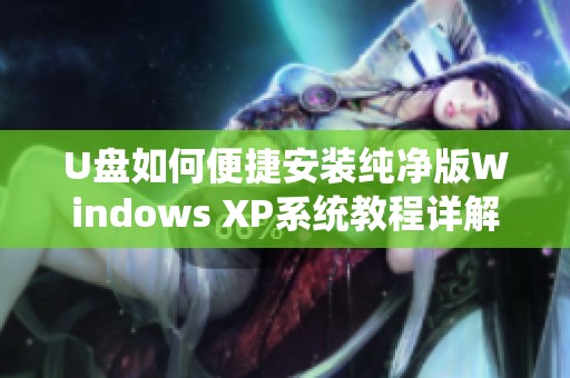 U盘如何便捷安装纯净版Windows XP系统教程详解