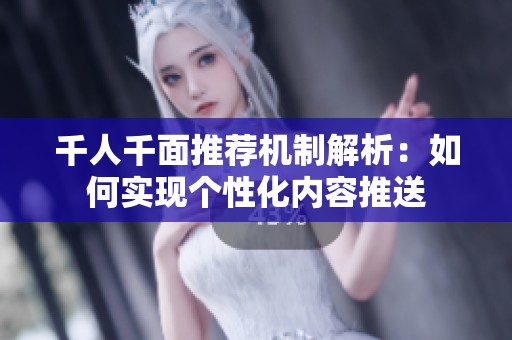 千人千面推荐机制解析：如何实现个性化内容推送