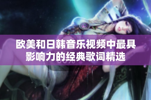 欧美和日韩音乐视频中最具影响力的经典歌词精选