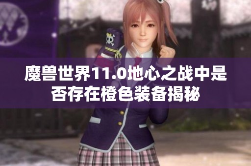 魔兽世界11.0地心之战中是否存在橙色装备揭秘