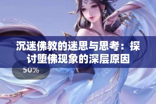 沉迷佛教的迷思与思考：探讨堕佛现象的深层原因